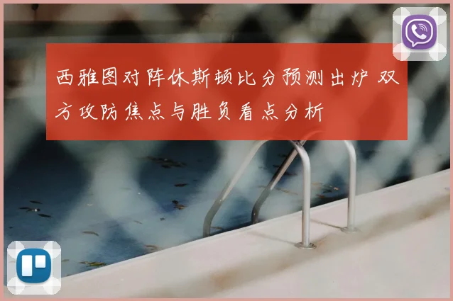 西雅图对阵休斯顿比分预测出炉 双方攻防焦点与胜负看点分析
