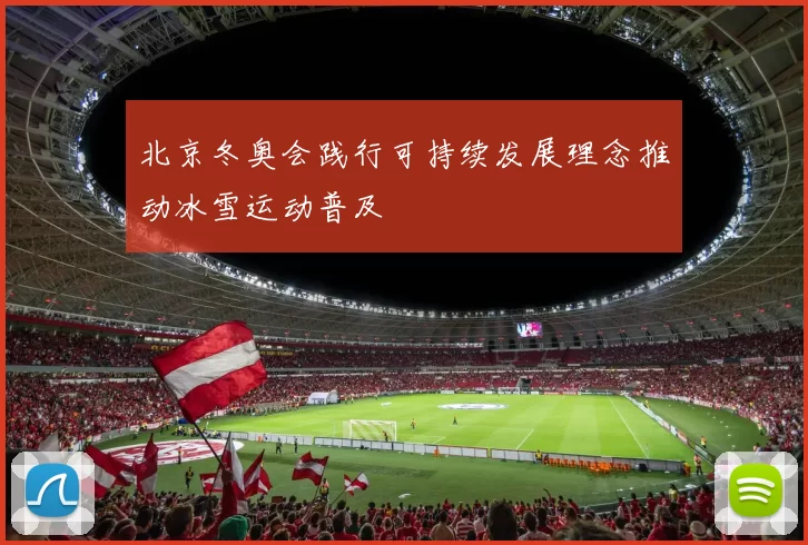 北京冬奥会践行可持续发展理念推动冰雪运动普及