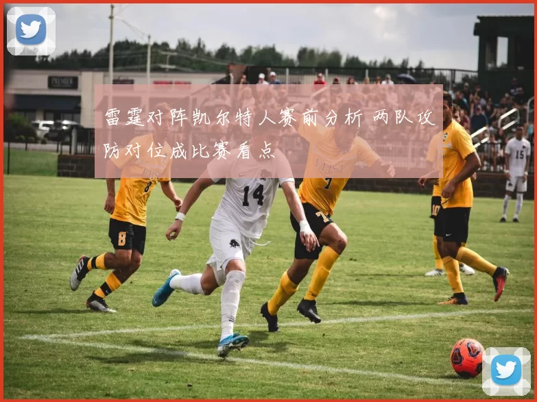 雷霆对阵凯尔特人赛前分析 两队攻防对位成比赛看点